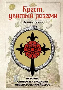 Крест, увитый розами: История, символы и традиции ордена розенкрейцеров