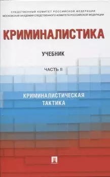 Криминалистика. В 3-х частях. Часть II. Криминалистическая тактика. Учебник