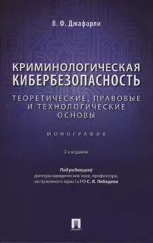 Криминологическая кибербезопасность: теоретические, правовые и технологические основы. Монография
