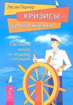 Кризисы - уроки жизни. Как найти выход из трудных ситуаций.