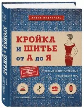 Кройка и шитье от А до Я. Полный иллюстрированный практический курс