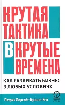 Крутая тактика в крутые времена Как развивать бизнес в любых условиях