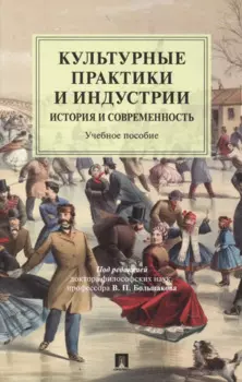 Культурные практики и индустрии: история и современность. Учебное пособие