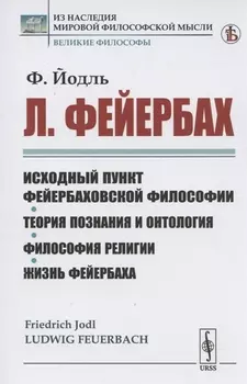 Л Фейербах Исходный пункт фейербаховской философии Теория познания и онтология Философия религии Жизнь Фейербаха