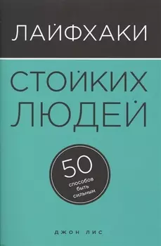 Лайфхаки стойких людей. 50 способов быть сильным