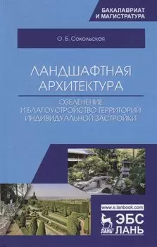 Ландшафтная архитектура: озеленение и благоустройство территорий индивидуальной застройки. Учебное пособие