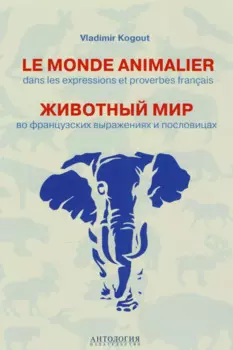 Le monde animalier dans les expressions et proverbes franais = Животный мир во французских выражениях и пословицах : Словарь