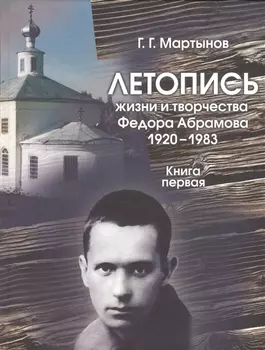 Летопись жизни и творчества Федора Абрамова 1920-1983 Книга первая 1920-1958