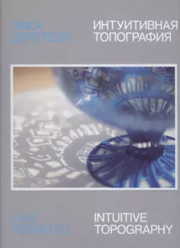 Лика Церетели. Интуитивная топография: каталог выставки