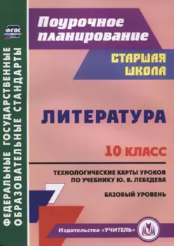 Литература. 10 класс. Технологические карты уроков по учебнику Ю.В. Лебедева. Базовый уровень