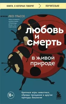 Любовь и смерть в живой природе. Брачные игры животных, обряды прощания и другие причуды биологии