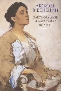Любовь в Венеции: Элеонора Дузе и Александр Волков