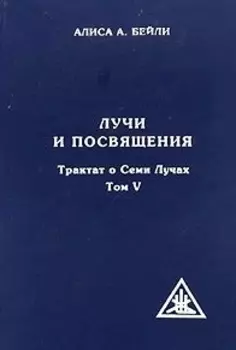 Лучи и посвящения. Трактат о семи лучах. Том V