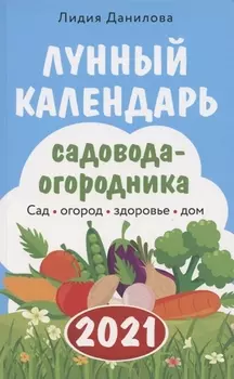 Лунный календарь садовода-огородника 2021 Сад огород здоровье дом