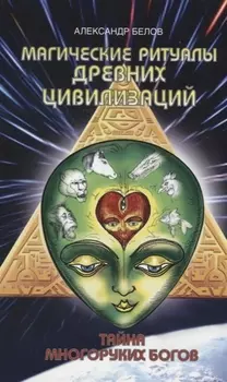 Магические ритуалы древних цивилизаций. 3-е изд. Тайна многоруких богов