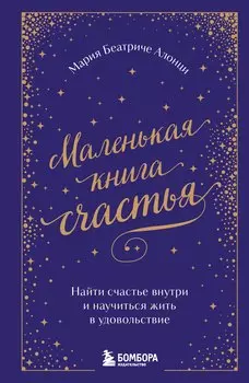 Маленькая книга счастья. Найти счастье внутри и научиться жить в удовольствие