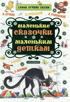 Маленькие сказочки маленьким деткам (К. Чуковский, С. Маршак, В. Сутеев, А. Барто и др.)