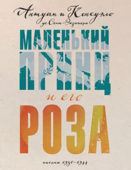 Маленький принц и его Роза. Письма, 1930-1944