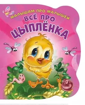 Все про цыпленка (илл. Цукановой) (МалПроМал) (картон) (вырубка) Солнышко