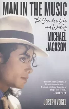 Man In the Music. The Creative Life and Work of Michael Jackson