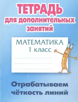 Математика. 1 класс. Отрабатываем чёткость линий