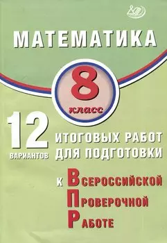 Математика. 8 класс. 12 вариантов итоговых работ для подготовки к ВПР. Учебное пособие