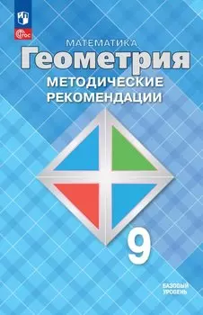 Математика. Геометрия. 9 класс. Базовый уровень. Методические рекомендации. Учебное пособие