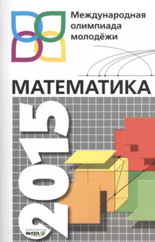 Математика 2015. Международная олимпиада молодежи. 8-11 классы. Сборник задач с решениями