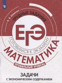 ГотовимсяКЭкзамену Математика. Задачи с экономическим содержанием. Трудные задания ЕГЭ (профильный уровень) (Шевкин А.В.), (Просвещение, 2020), Обл, c