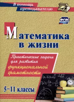 Математика в жизни. 5-11 классы: Практические задания для развития функциональной грамотности