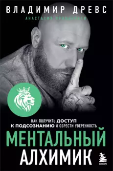 Ментальный алхимик. Как получить доступ к подсознанию и обрести уверенность
