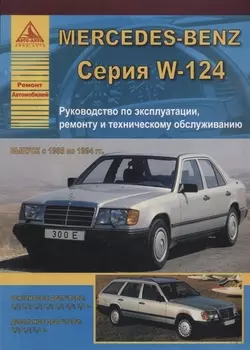Mercedes-Benz E-класс W124 Выпуск 1985-1994 с бензиновыми и дизельными двигателями Эксплуатация Ремонт ТО
