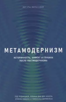 Метамодернизм. Историчность, Аффект и Глубина после постмодернизма