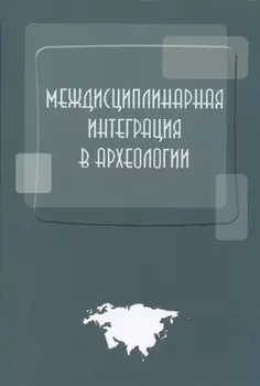 Междисциплинарная интеграция в археологии (по материалам лекций для аспирантов и молодых сотруднико