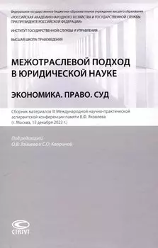 Межотраслевой подход в юридической науке: Экономика. Право. Суд: сборник материалов III Международной научно-практической аспирантской конференции памяти В.Ф. Яковлева (г. Москва, 15 декабря 2023 г.)