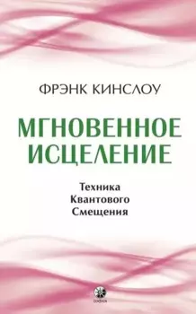 Мгновенное исцеление. Техника Квантового Смещения