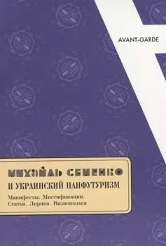 Михайль Семенко и украинский панфутуризм. Манифесты. Мистификации. Статьи. Лирика. Визиопоэзия