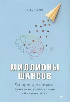 Миллионы шансов. Как научить мозг не упускать возможности, достигать целей и воплощать мечты