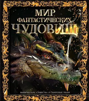 Мир фантастических чудовищ. Мифические существа и свирепые твари