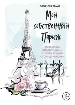 Мой собственный Париж Известные писательницы о своем романе с городом любви