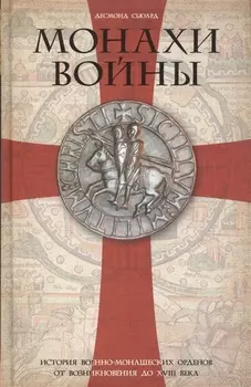 Монахи войны. История военно-монашеских орденов от возникновения до XVIII века