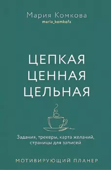 Мотивирующий планер. Цепкая. Цельная. Ценная. Задания, трекеры, карта желаний. Страницы для записей