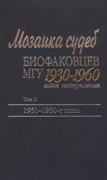 Мозаика судеб биофаковцев МГУ 1930-1960 годов поступления. Том 2. 1951-1960 годы