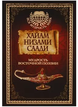 Мудрость Восточной поэзии. Хайам, Низами, Саади.