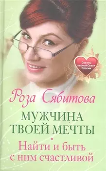 Мужчина твоей мечты. Найти и быть с ним счастливой. Советы первой Свахи России