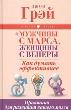 Мужчины с Марса, женщины с Венеры. Как думать эффективнее. Практики для развития вашего мозга