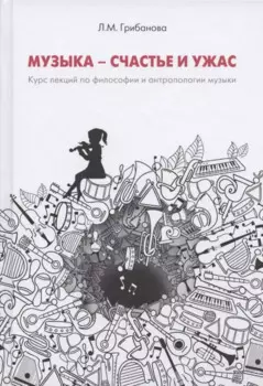 Музыка - счастье и ужас. Курс лекций по философии и антропологии музыкального искусства