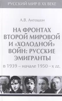 Т.4. На фронтах Второй мировой и холодной войн : русские эмигранты в 1939-начале 1950-х гг.
