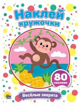 Наклей кружочки. Веселые зверята, 80 наклеек