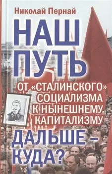 Наш путь. От «сталинского» социализма к нынешнему капитализму. Дальше – куда?